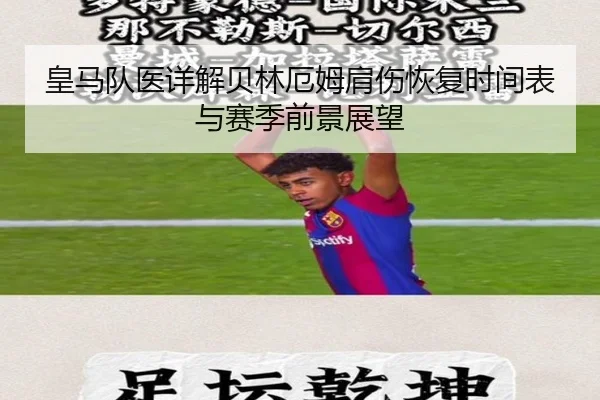 皇马队医详解贝林厄姆肩伤恢复时间表与赛季前景展望